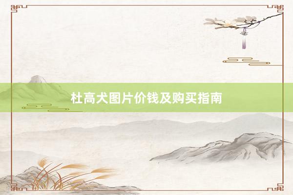 杜高犬图片价钱及购买指南