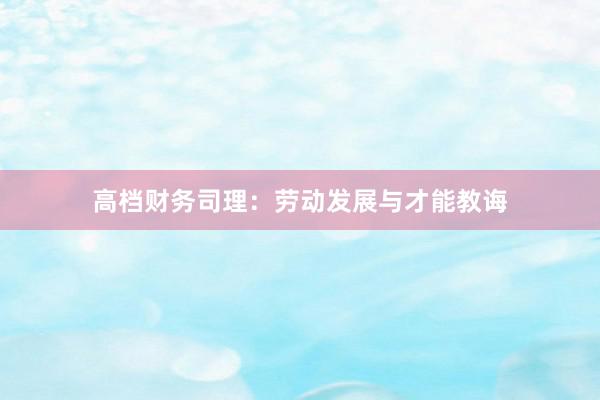 高档财务司理:劳动发展与才能教诲